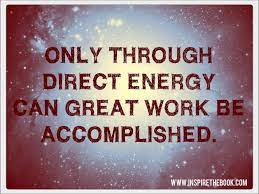 Only Through Direct Energy Can Great Work Be Accomplished Www Inspirethebook Com Quote Physics Motivation Transformat Quotes Photo Quotes Accomplishment