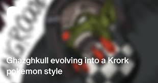 Ghazghkull evolving into a Krork pokemon style 