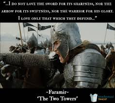 I Do Not Love The Sword For Its Sharpness Nor The Arrow For Its Swiftness Nor The Warrior For His Glory I Love Only That Lord Of The Rings Lotr Lotr