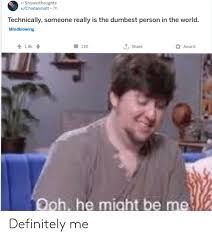 You're clearly dumber meme template format. Rshowerthoughts Uchodanmatt 7h Technically Someone Really Is The Dumbest Person In The World Mindblowing 19k Award 130 Share Ooh He Might Be Me Definitely Me Definitely Meme On Me Me