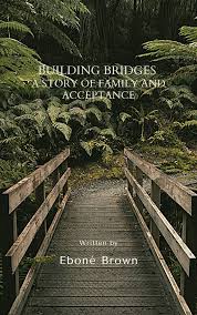 Building Bridges : A Story of Family and Acceptance by Ebone Brown