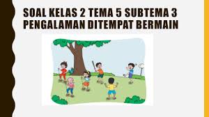 Soal tematik kelas 1 sd tema 5 subtema 3 pengalamanku di sekolah. Soal Tematik Kelas 2 Tema 5 Subtema 3 Pengalamanku Kumpulan Soal Tematik Sd