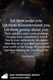 Let Them Judge You Let Them Misunderstand You Let Them Gossip About You Their Opinions Aren T Your Probl Be Yourself Quotes Let It Be Mental Strength Quotes