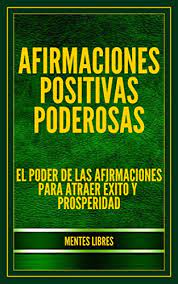 Las afirmaciones pueden ser una herramienta poderosa para ayudarte a cambiar tu estado de ánimo y ser el punto de apoyo sobre el que giren los cambios que quieras hacer. Afirmaciones Positivas Poderosas El Poder De Las Afirmaciones Para Atraer Exito Y Prosperidad Motivate Al 100 NÂº 2 Spanish Edition Ebook Libres Mentes Amazon In Kindle Store