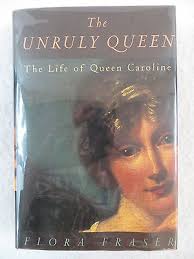 Flora Fraser THE UNRULY QUEEN The Life Of Queen Caroline 1st American  Edition 9780394561462| eBay
