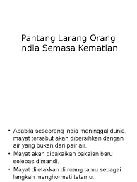 Bagi setiap kaum sememangnya mempunyai pantang larang yang telah lama wujud pada zaman datuk nenek moyang. Pantang Larang Orang India Semasa Kematian