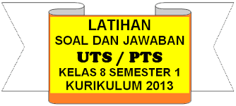 Soal Dan Jawaban Uts Pts Kelas 8 Semester 1 Ganjil Kurikulum 2013 Kumpulan Soal Uas