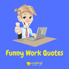 Are you ready for the weekend? 33 Funny Work Quotes Sayings Laffgaff Home Of Laughter