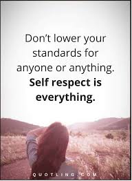 Self Respect Quotes Don T Lower Your Standards For Anyone Or Anything Self Respect Is Everything Self Respect Quotes Self Inspirational Quotes Respect Quotes