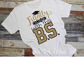 Finally Done With This B S Bachelor Degree Clothing Women Tshirt Etsymktgtool Classof2018 Gr Bachelors Degree Shirt Graduation Shirts Graduation Tshirts
