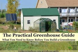 This site has assorted plans for year round backyard sustainability. Greenhouse Guide What You Need To Know Before You Build