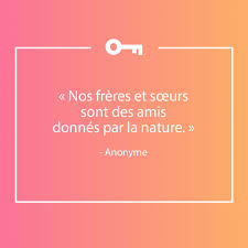 Nos parents nous ont fait naître frère et sœur, mais le temps à fait de nous des amis. Une Phrase Au Sujet Des Freres Et Soeurs La Clef