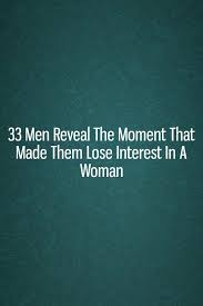 33 Men Reveal The Moment That Made Them Lose Interest In A Woman Relationship Facts In This Moment Play Hard To Get