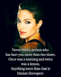 two times. Never trust a person who has hurt you more than Once was a  warning and and twice was a lesson. Anything more than blatant disrespect.  that is