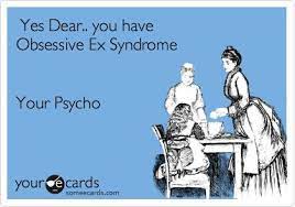 Yes Dear.. You Have Obsessive Ex Syndrome Your Psycho | Ex Boyfriend  Quotes, Ex Girlfriend Quotes, Ex Wife Quotes