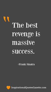 Take a look at this list of 100 quotes that will motivate and inspire 51. The Best Revenge Is Massive Success Inspirational Quotes Gazette Inspirational Quotes About Success Inspirational Quotes Success Quotes