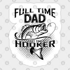 30 best outdoor father's day gifts in 2021 this year, give them the motivation to explore the outdoors with camping gifts, fishing supplies, backyard cooking products and more. Full Time Dad Part Time Hooker Funny Fathers Day Fishing Gift Full Time Dad Part Time Hooker Aufkleber Teepublic De