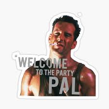 An image tagged welcome to the party pal. Die Hard Stickers Redbubble