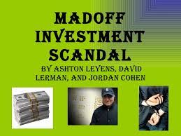 Madoff investment scandal by ashton leyens, david lerman, and jordan cohen. Madoff Investment Scandal
