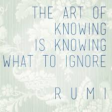 The Art Of Knowing Is Knowing What To Ignore Rumi Sufi Quotes Inspirational Quotes Words Quotes