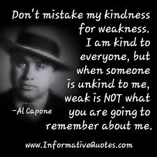 Give kindness initially, and either ignore them or give them a rejuvenating reality check. Quotes About Kindness Weakness 36 Quotes