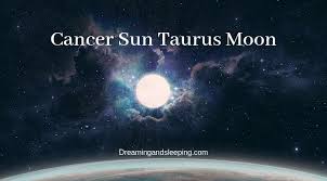 When taurus and cancer come together in a relationship, it's a very good combination, despite the fact that they are two positions apart in the zodiac. Cancer Sun Taurus Moon Personality Compatibility