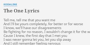 Well, it's your hometown i think i've outgrown i wanna travel the world but i, i just can't do it alone so i'm just waiting on fate to come wrap around me. The One Lyrics By Kodaline Tell Me Tell Me
