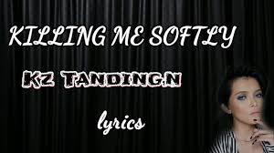 I heard he sang a good song. Kz Tandingan Kz Tandingan Killing Me Softly Lyrics Kz Tandingan Killing Me Softly Lyrics Music Video Metrolyrics