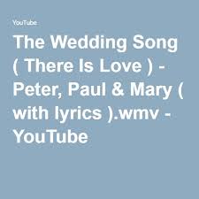 The Wedding Song There Is Love Peter Paul Mary With Lyrics Wmv Youtube Hymns Lyrics Songs Lyrics