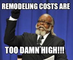 Meme Maker Remodeling Costs Are Too Damn High