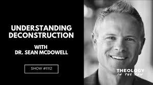 Understanding Deconstruction: Dr. Sean McDowell