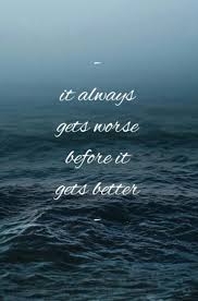 It Always Gets Worse Before It Gets Better Get Well Quotes It Gets Better Bad Quotes