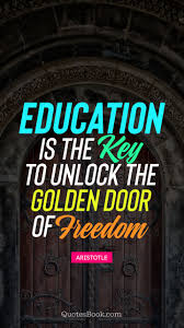 Education beats the beauty and the youth. Education Is The Key To Unlock The Golden Door Of Freedom Quote By Aristotle Quotesbook