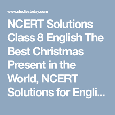 Ncert Solutions Class 8 English The Best Christmas Present In The World Ncert Solutions For English Ncert Books Best Christmas Presents Class 8 Class