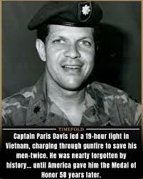 PARIS D. DAVIS RANK: CAPTAIN (HIGHEST RANK: COLONEL) CONFLICT/ERA: VIETNAM  WAR UNIT/COMMAND: TEAM A-321, 5TH SPECIAL FORCES GROUP (AIRBORNE), 1ST  SPECIAL FORCES MILITARY SERVICE BRANCH: U.S. ARMY MEDAL OF HONOR ACTION  DATE: