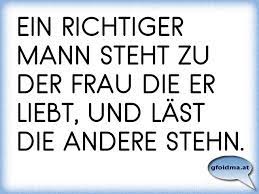 Wann aus schwärmen liebe wird. Ein Richtiger Mann Steht Zu Der Frau Die Er Liebt Und Last Die Andere Stehn Osterreichische Spruche Und Zitate