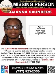 MISSING JUVENILE*** SUFFOLK, VA The Suffolk Police Department is attempting  to locate a missing `17-year-old juvenile. Jaianna Saunders was last seen  in Suffolk, VA