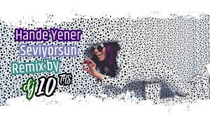 hande yener seviyorsun remix by dj 10ths youtube