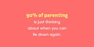 If your child has a serious illness, the caretaking tha. 25 Funny Parenting Quotes Hilarious Quotes About Being A Parent
