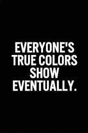 Everyone S True Colors Show Eventually True Colors Quotes Ignore Me Quotes Words Of Wisdom