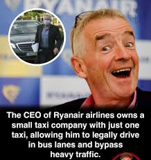 The CEO of Ryanair reportedly owns a taxi company with just one licensed  cab. This legal technicality allows him to use bus lanes and bypass  traffic. Unsurprisingly, it has split opinion. Some
