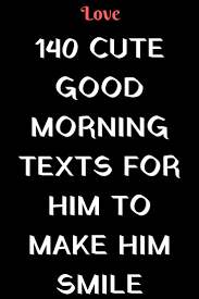 Which are your favorite love messages ? 140 Cute Good Morning Texts For Him To Make Him Smile Idealcatalogs Cute Good Morning Texts Morning Texts For Him Good Morning Texts