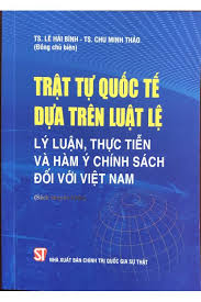 Trật tự quốc tế dựa trên luật lệ : Lý luận, thực tiễn và hàm ý chính