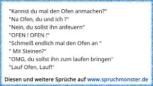 Kannst Du Mal Den Ofen Anmachen Na Ofen Du Und Ich Nein Du Sollst Ihn Anfeuern Ofen Ofen Schmeiss En Spruchmonster De