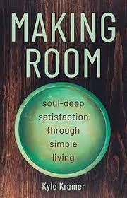 Amazon.com: Making Room: Soul-Deep Satisfaction Through Simple Living:  9781632533081: Kramer, Kyle: Books