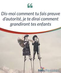 Dis Moi Comment Tu Fais Preuve D Autorite Je Te Dirai Comment Grandiront Tes Enfants Nos Pensees Comment Grandir Conseils Pour Parents Enfant
