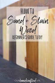 How To Sand Prep And Stain Wood Our Handcrafted Life Staining Wood Easy Woodworking Projects Sanding Wood
