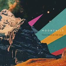verse 2 someone's moving outside the lights come on down the drive i forget you're not here when i close my eyes do you still think of me sometimes? Too Much To Ask Moonchild