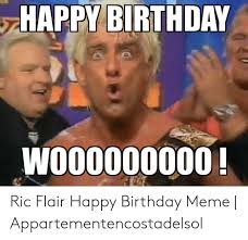 Someone has got to help slick ric pay alimony afterall. Happy Birthday Wo00000000 Ric Flair Happy Birthday Meme Appartementencostadelsol Birthday Meme On Me Me