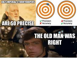 Onlyimperial Stormtroopers Areso Precise Precision X Accuracy X Precision Accuracy The Old Man Was Right Old Star Wars Humor Star Wars Facts Star Wars Jokes